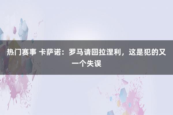 热门赛事 卡萨诺：罗马请回拉涅利，这是犯的又一个失误