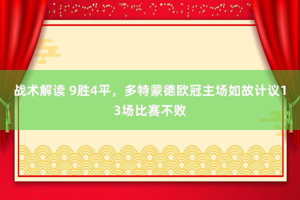 战术解读 9胜4平，多特蒙德欧冠主场如故计议13场比赛不败