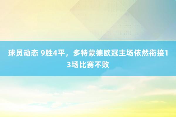 球员动态 9胜4平，多特蒙德欧冠主场依然衔接13场比赛不败