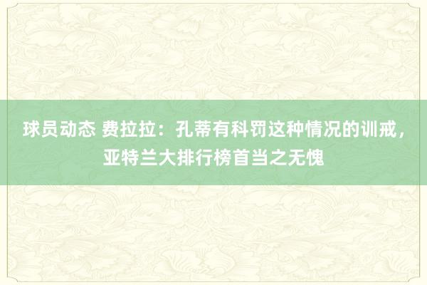 球员动态 费拉拉：孔蒂有科罚这种情况的训戒，亚特兰大排行榜首当之无愧