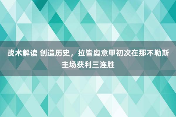 战术解读 创造历史，拉皆奥意甲初次在那不勒斯主场获利三连胜